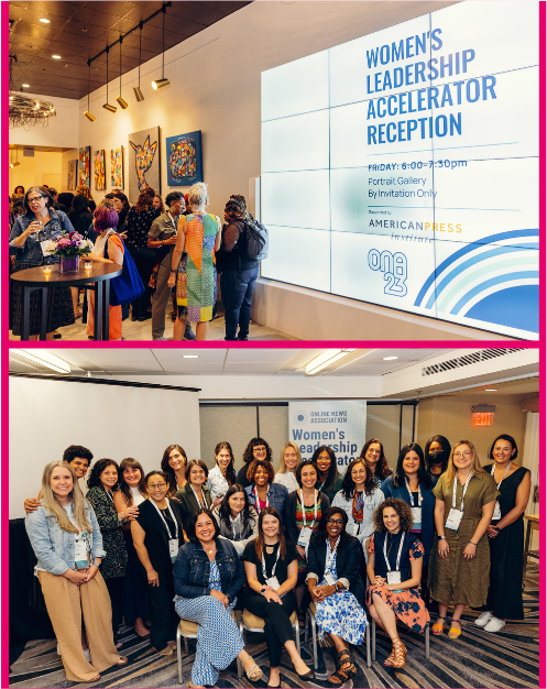 A grid of two photographs, one on the top and the other on the bottom. On the top is a crowd shot of attendees at the ONA23 Women's Leadership Accelerator Reception next to a large series of television monitors that feature the promotional sign for the reception, including the logo for the reception's host, American Press Institute. On the bottom are the 26 members of the 2023 Women's Leadership Accelerator cohort smiling and posing for a group picture at ONA23